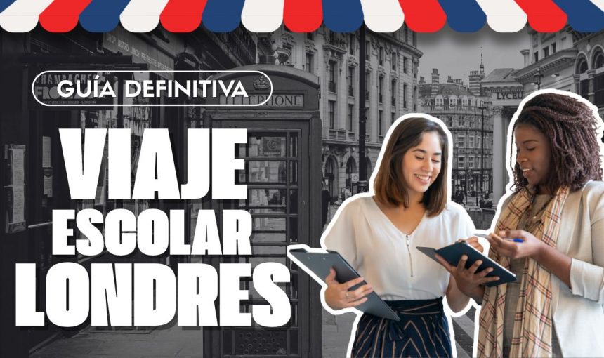Viaje escolar a Londres: guía completa para profesores y centros educativos